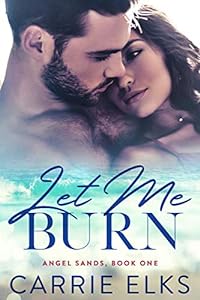 Let Me Burn: A Small Town Firefighter Love Story (Angel Sands Book 1)