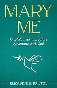 Mary Me: One Woman’s Incredible Adventure with God